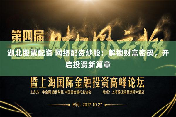 湖北股票配资 网络配资炒股：解锁财富密码，开启投资新篇章