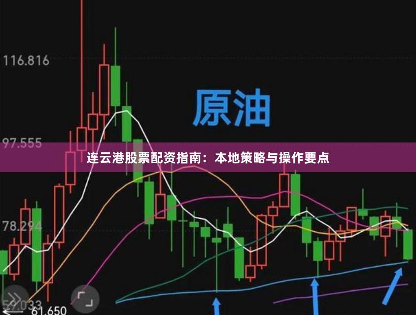 连云港股票配资指南：本地策略与操作要点
