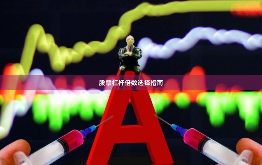 股票杠杆倍数选择指南